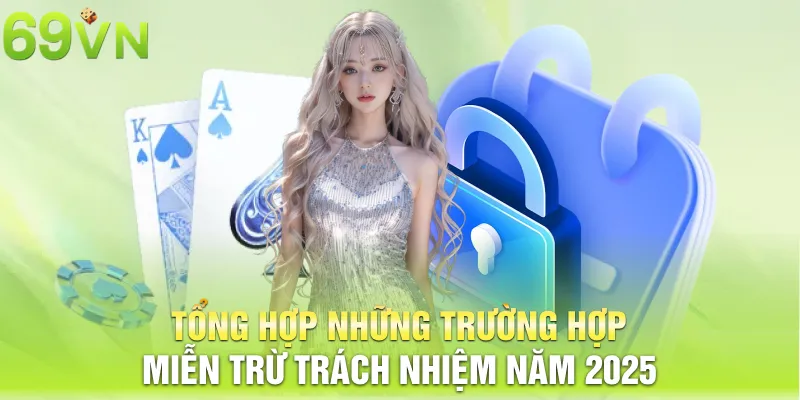 Tổng hợp những trường hợp miễn trừ trách nhiệm năm 2025