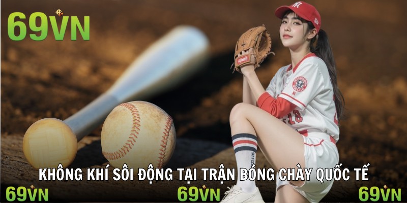 keo bong chay soi dong Không khí sôi động tại trận bóng chày quốc tế